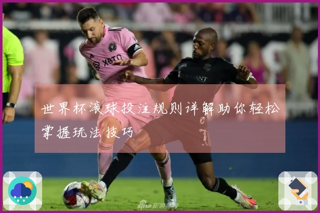 世界杯滚球投注规则详解助你轻松掌握玩法技巧