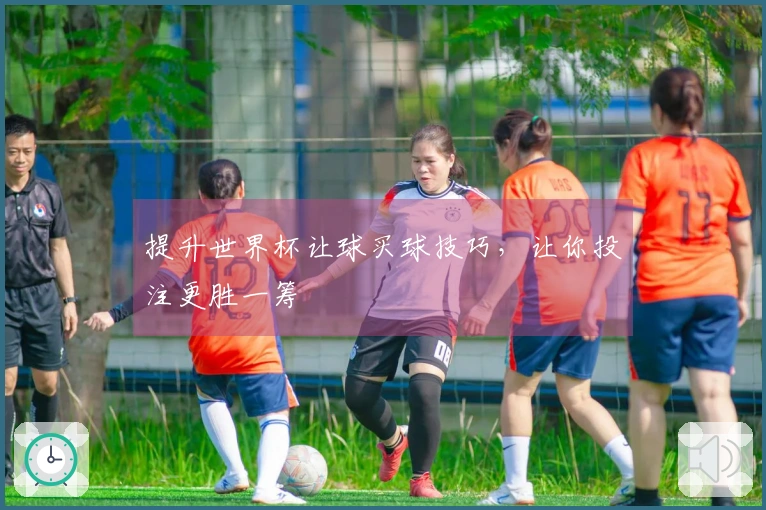 提升世界杯让球买球技巧，让你投注更胜一筹