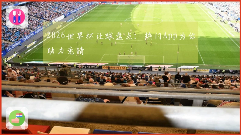 2026世界杯让球盘点：热门App为你助力竞猜